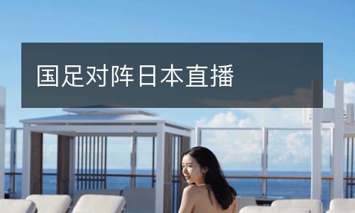 國足對陣日本直播